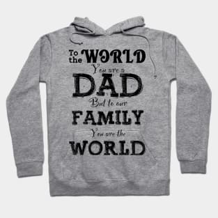 To The World You Are a DAD, But To Our Family You Are The World Hoodie